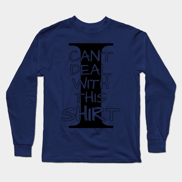 I Can't Deal With This Shirt Long Sleeve T-Shirt by TeachUrb